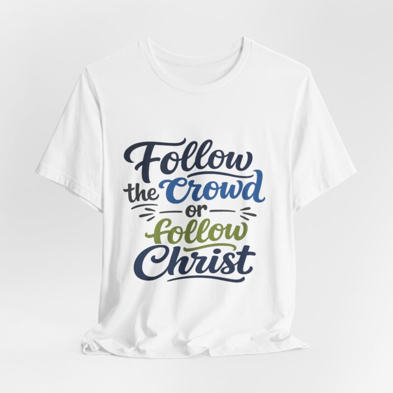 follow the crowd or follow christ t‑shirt